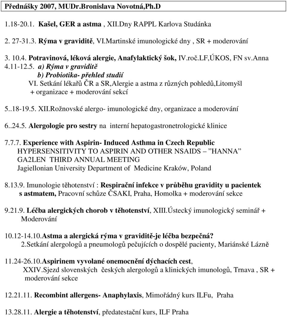 Setkání lékařů ČR a SR,Alergie a astma z různých pohledů,litomyšl + organizace + moderování sekcí 5..18-19.5. XII.Rožnovské alergo- imunologické dny, organizace a moderování 6..24.5. Alergologie pro sestry na interní hepatogastronetrologické klinice 7.