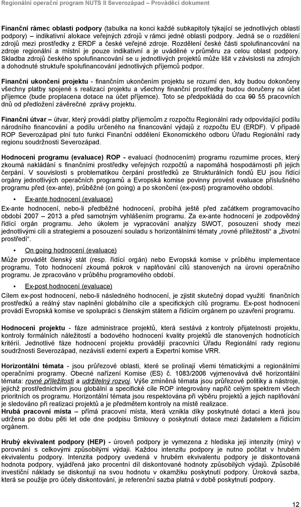 Rozdělení české části spolufinancování na zdroje regionální a místní je pouze indikativní a je uváděné v průměru za celou oblast podpory.