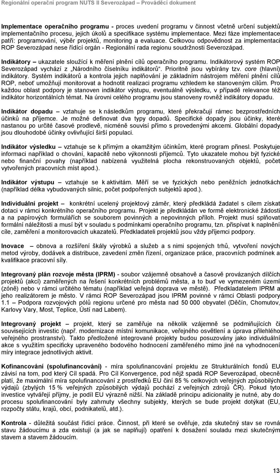 Celkovou odpovědnost za implementaci ROP Severozápad nese řídící orgán - Regionální rada regionu soudržnosti Severozápad. Indikátory ukazatele sloužící k měření plnění cílů operačního programu.