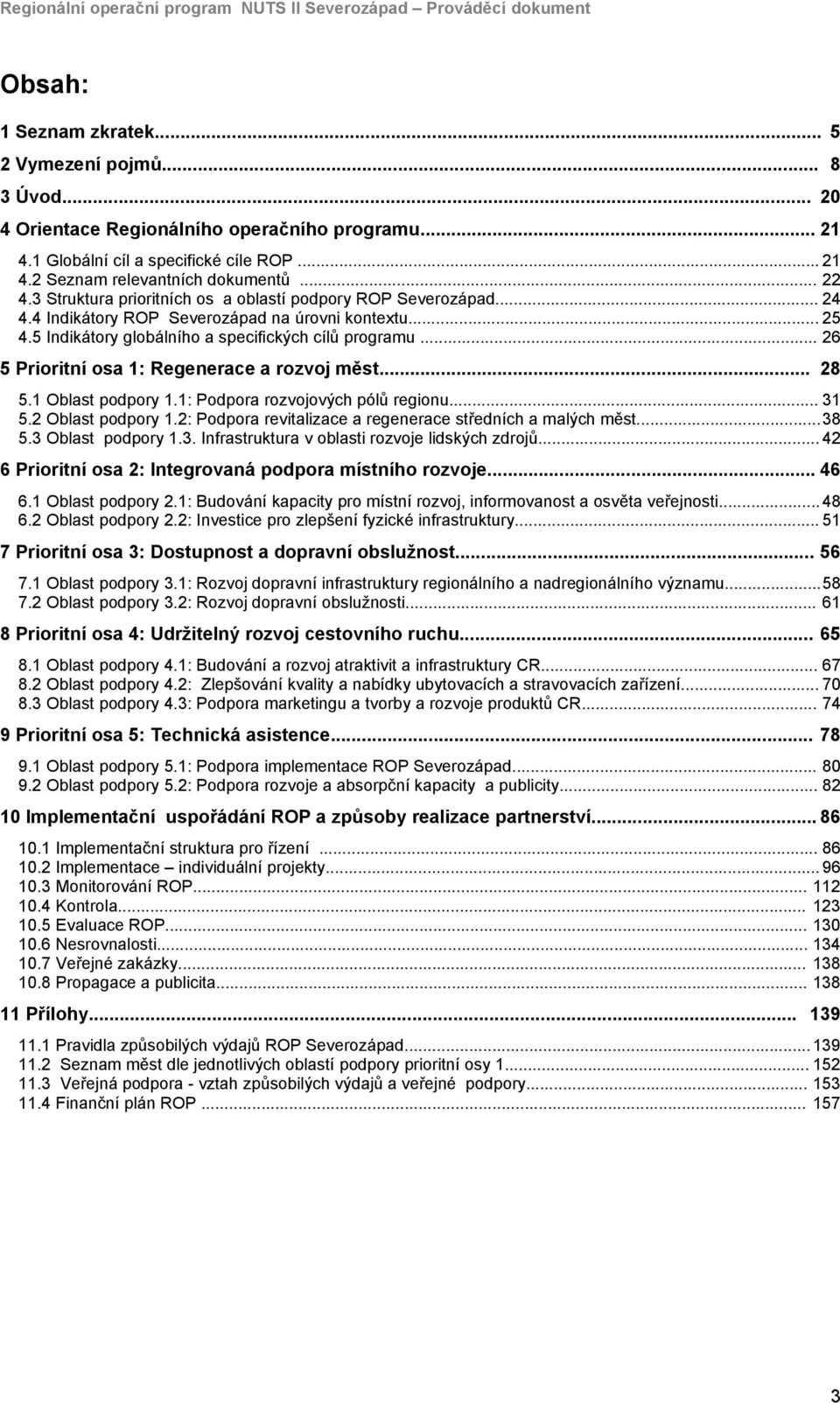 4 Indikátory ROP Severozápad na úrovni kontextu... 25 4.5 Indikátory globálního a specifických cílů programu... 26 5 Prioritní osa 1: Regenerace a rozvoj měst... 28 5.1 Oblast podpory 1.