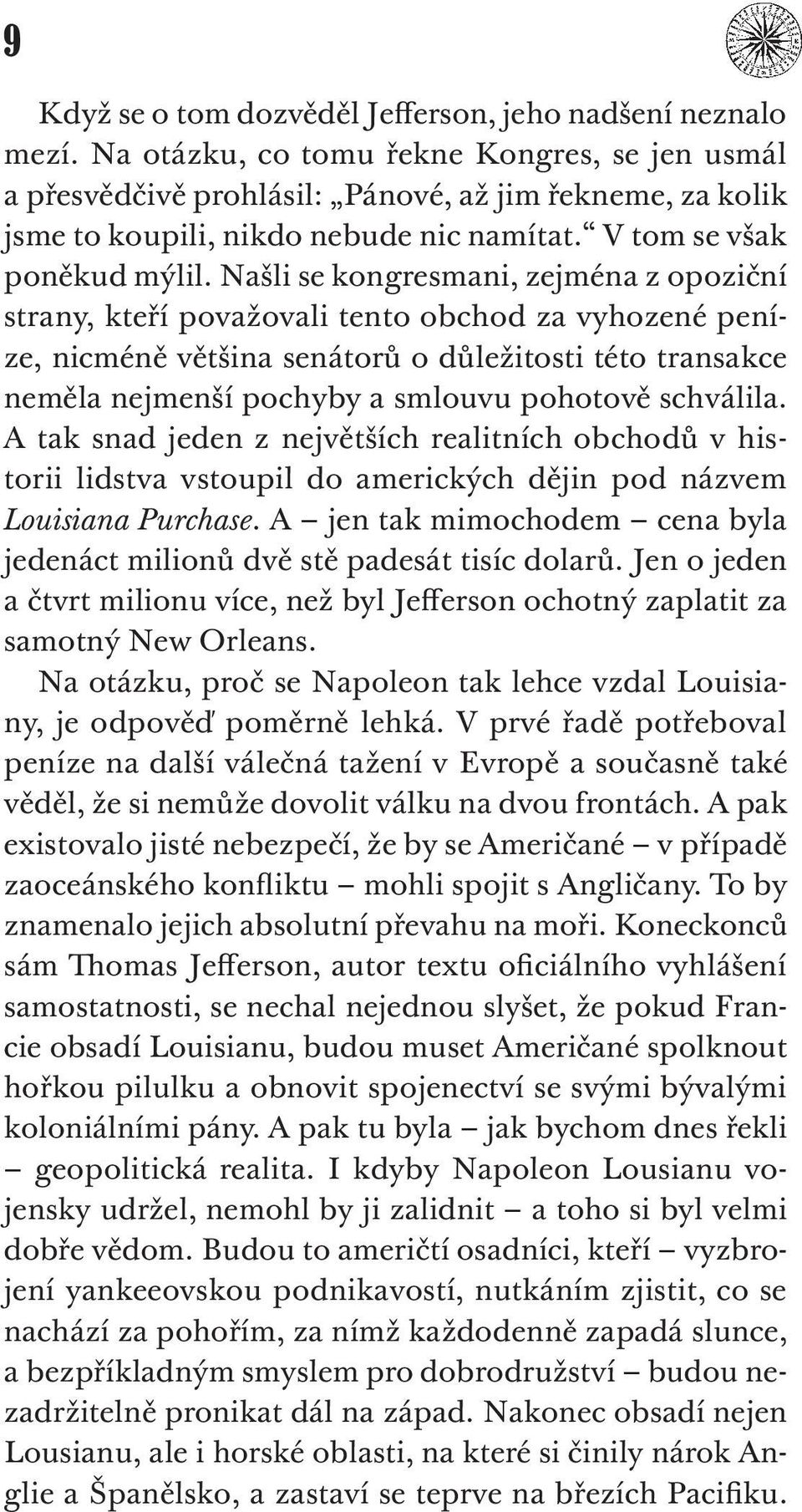 Našli se kongresmani, zejména z opoziční strany, kteří považovali tento obchod za vyhozené peníze, nicméně většina senátorů o důležitosti této transakce neměla nejmenší pochyby a smlouvu pohotově