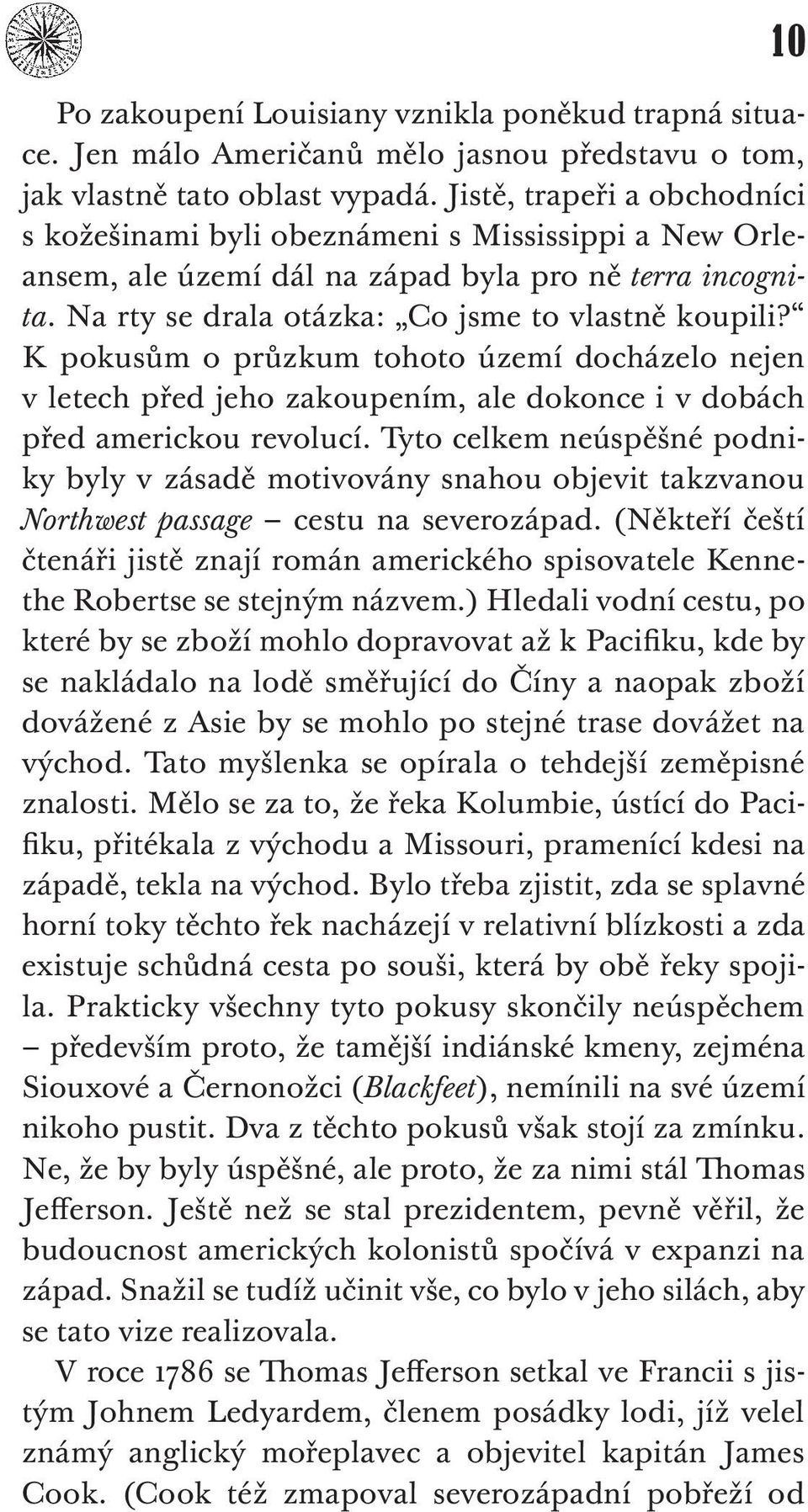 K pokusům o průzkum tohoto území docházelo nejen v letech před jeho zakoupením, ale dokonce i v dobách před americkou revolucí.