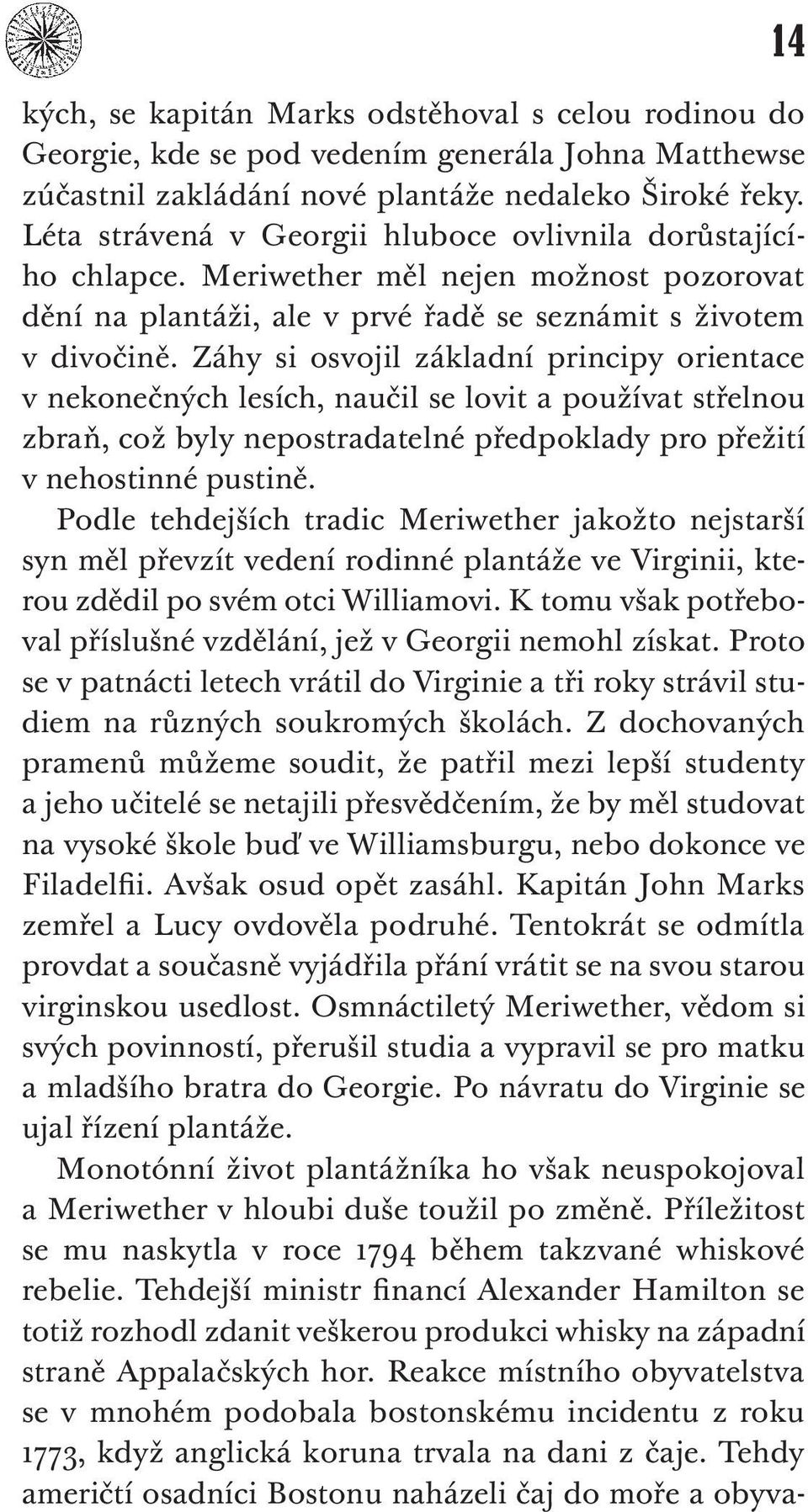 Záhy si osvojil základní principy orientace v nekonečných lesích, naučil se lovit a používat střelnou zbraň, což byly nepostradatelné předpoklady pro přežití v nehostinné pustině.