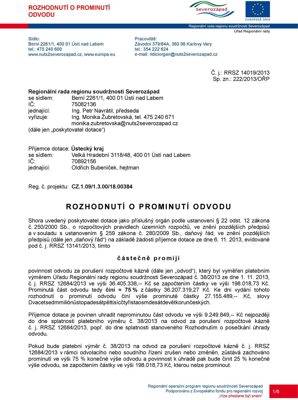 : 222/2013/OŘP Regionální rada regionu soudržnosti Severozápad se sídlem: Berní 2261/1, 400 01 Ústí nad Labem IČ: 75082136 jednající: Ing. Petr Navrátil, předseda vyřizuje: Ing.