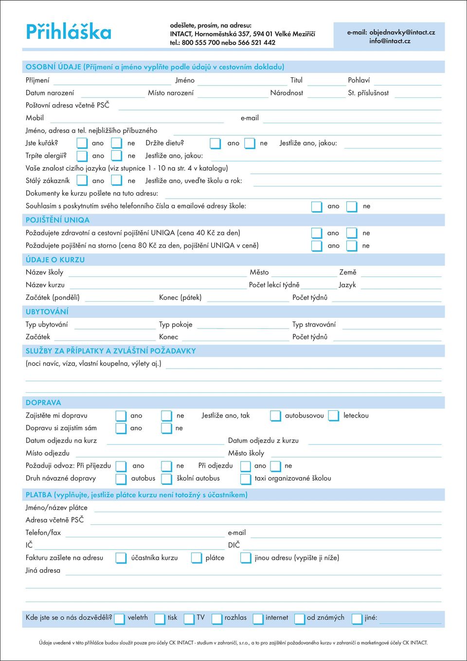 příslušnost Poštovní adresa včetně PSČ Mobil e-mail Jméno, adresa a tel. nejbližšího příbuzného Jste kuřák? ano ne Držíte dietu? ano ne Jestliže ano, jakou: Trpíte alergií?