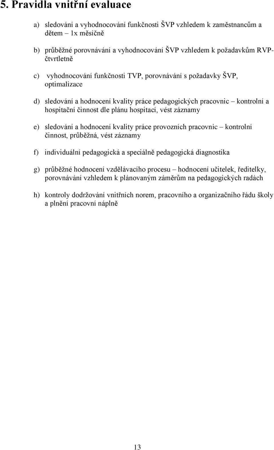 e) sledování a hodnocení kvality práce provozních pracovnic kontrolní činnost, průběžná, vést záznamy f) individuální pedagogická a speciálně pedagogická diagnostika g) průběžné hodnocení