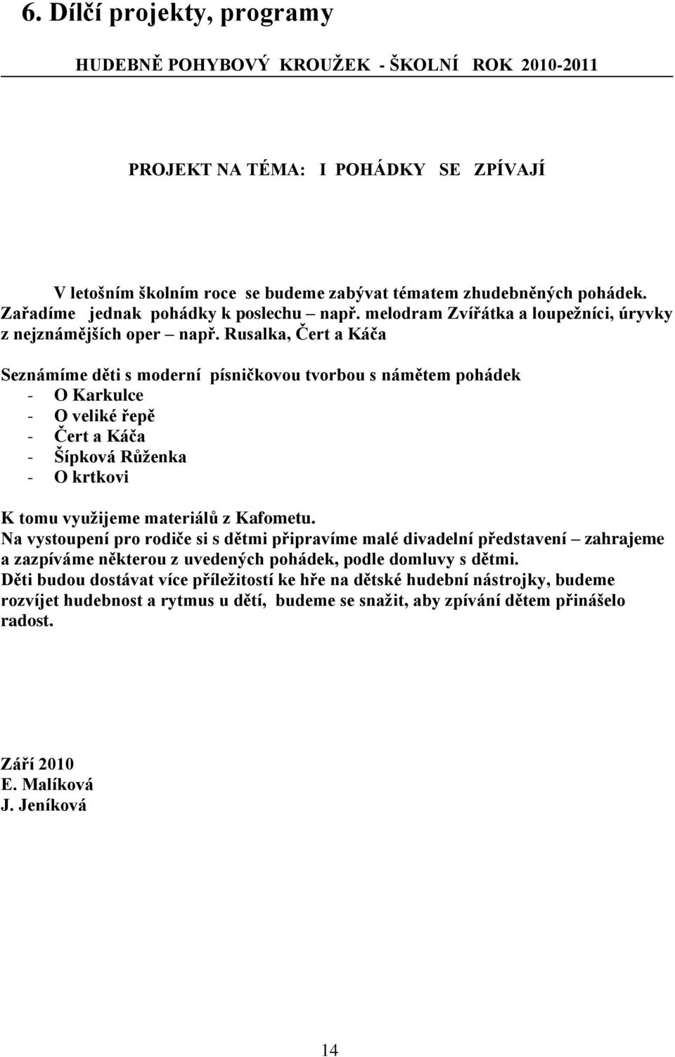 Rusalka, Čert a Káča Seznámíme děti s moderní písničkovou tvorbou s námětem pohádek - O Karkulce - O veliké řepě - Čert a Káča - Šípková Růţenka - O krtkovi K tomu vyuţijeme materiálů z Kafometu.