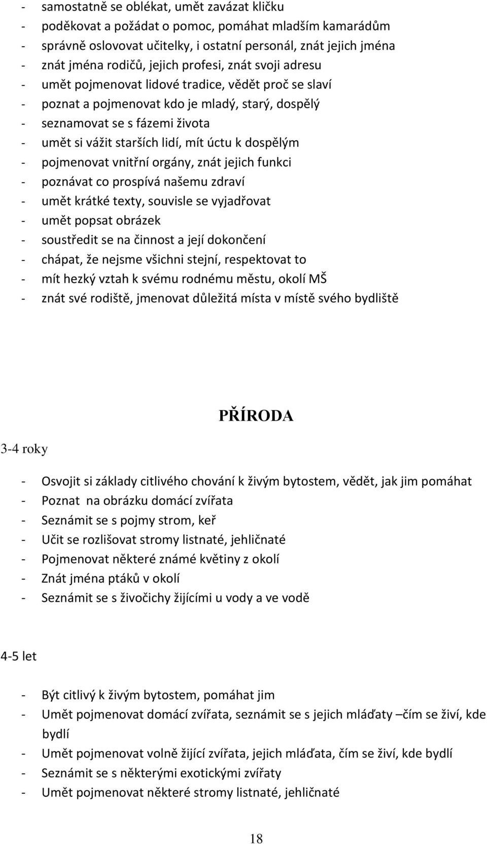 úctu k dospělým - pojmenovat vnitřní orgány, znát jejich funkci - poznávat co prospívá našemu zdraví - umět krátké texty, souvisle se vyjadřovat - umět popsat obrázek - soustředit se na činnost a