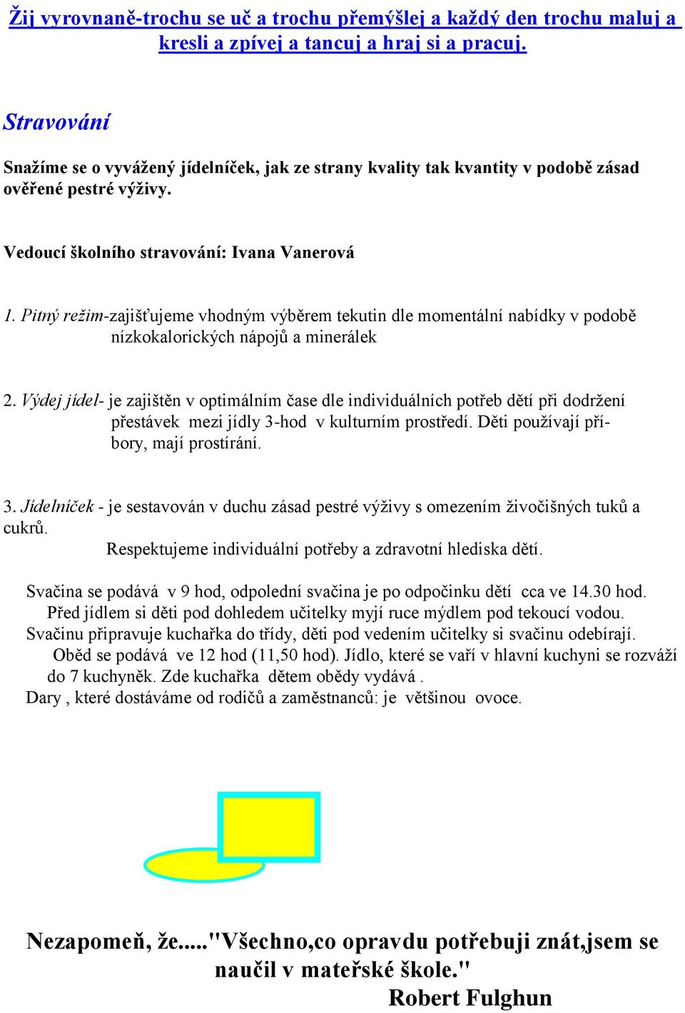 Pitný režim-zajišťujeme vhodným výběrem tekutin dle momentální nabídky v podobě nízkokalorických nápojů a minerálek 2.