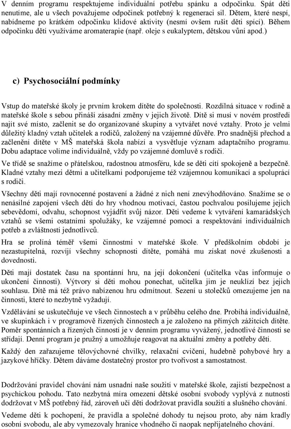 ) c) Psychosociální podmínky Vstup do mateřské školy je prvním krokem dítěte do společnosti. Rozdílná situace v rodině a mateřské škole s sebou přináší zásadní změny v jejich životě.