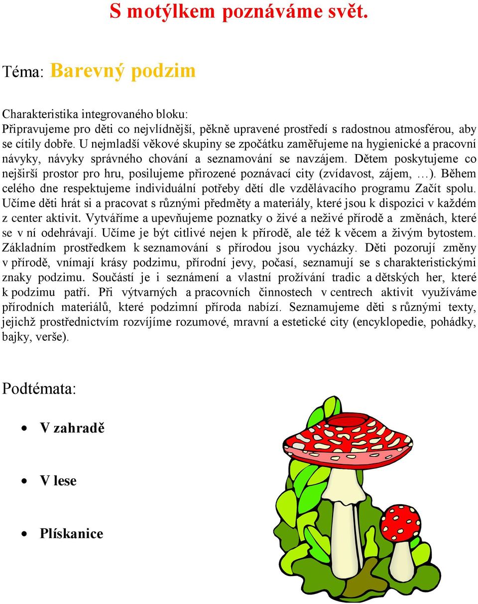 Dětem poskytujeme co nejširší prostor pro hru, posilujeme přirozené poznávací city (zvídavost, zájem, ). Během celého dne respektujeme individuální potřeby dětí dle vzdělávacího programu Začít spolu.