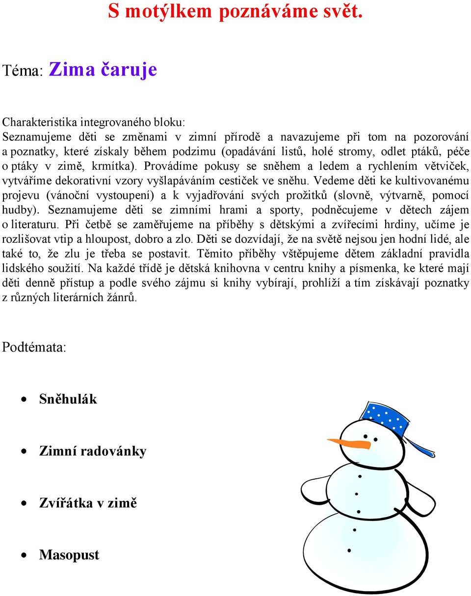 stromy, odlet ptáků, péče o ptáky v zimě, krmítka). Provádíme pokusy se sněhem a ledem a rychlením větviček, vytváříme dekorativní vzory vyšlapáváním cestiček ve sněhu.