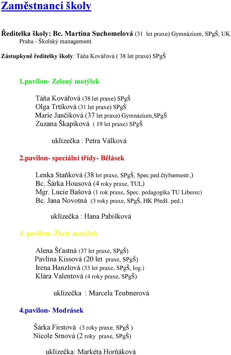 Válková 2.pavilon- speciální třídy- Bělásek Lenka Staňková (38 let praxe, SPgŠ, Spec.ped.čtyřsemestr.) Bc. Šárka Housová (4 roky praxe, TUL) Mgr. Lucie Bašová (1 rok praxe, Spec.