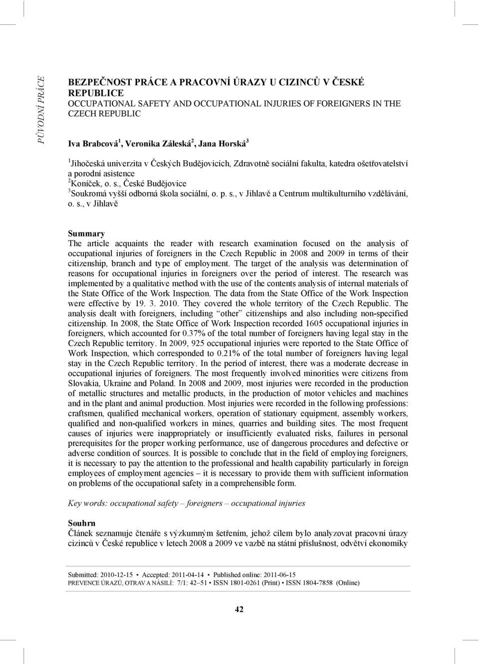 p. s., v Jihlavě a Centrum multikulturního vzdělávání, o. s., v Jihlavě Summary The article acquaints the reader with research examination focused on the analysis of occupational injuries of