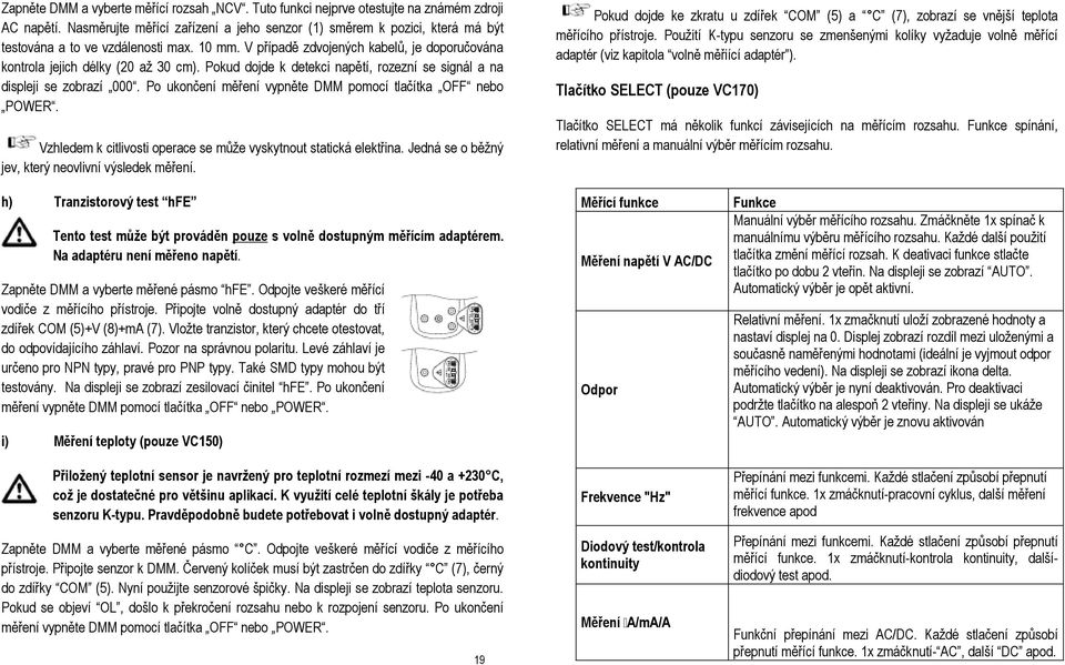 Pokud dojde k detekci napětí, rozezní se signál a na displeji se zobrazí 000. Po ukončení měření vypněte DMM pomocí tlačítka OFF nebo POWER.