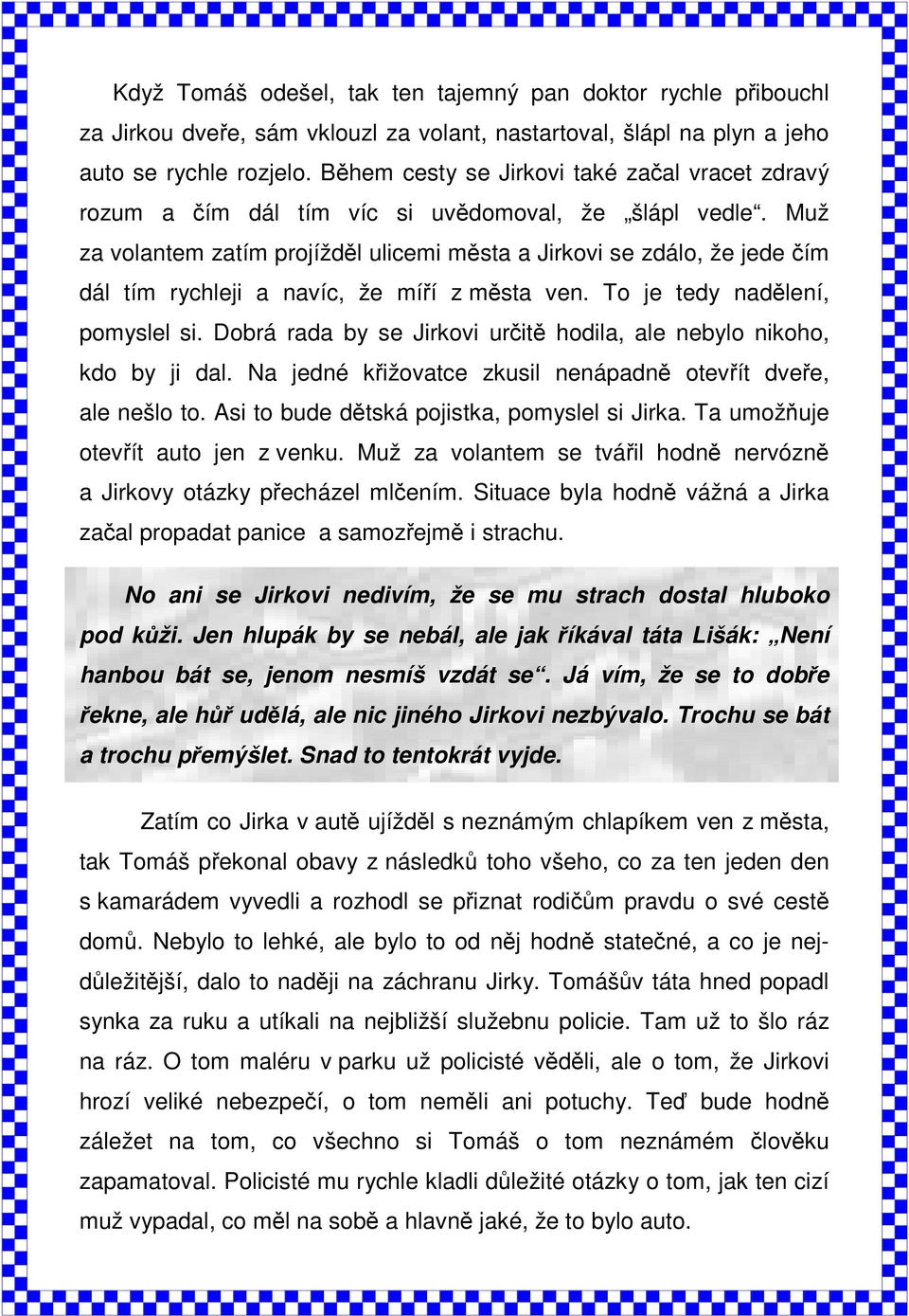 Muž za volantem zatím projížděl ulicemi města a Jirkovi se zdálo, že jede čím dál tím rychleji a navíc, že míří z města ven. To je tedy nadělení, pomyslel si.