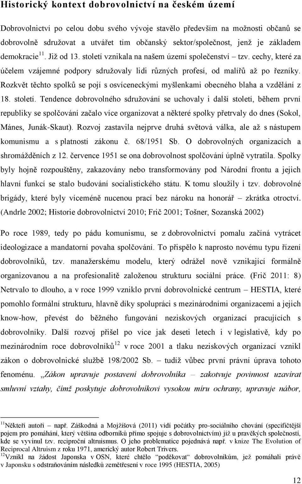 Rozkvět těchto spolků se pojí s osvíceneckými myšlenkami obecného blaha a vzdělání z 18. století.