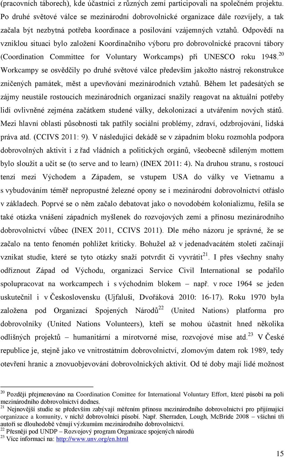 Odpovědí na vzniklou situaci bylo založení Koordinačního výboru pro dobrovolnické pracovní tábory (Coordination Committee for Voluntary Workcamps) při UNESCO roku 1948.