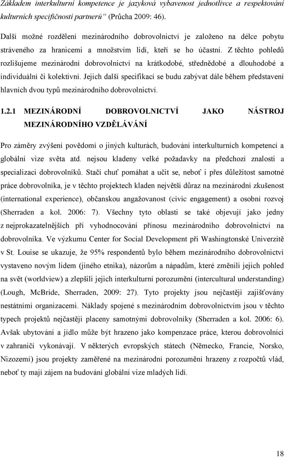 Z těchto pohledů rozlišujeme mezinárodní dobrovolnictví na krátkodobé, střednědobé a dlouhodobé a individuální či kolektivní.