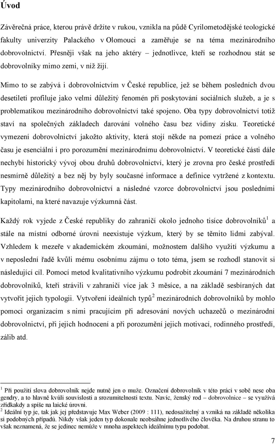 Mimo to se zabývá i dobrovolnictvím v České republice, jež se během posledních dvou desetiletí profiluje jako velmi důležitý fenomén při poskytování sociálních služeb, a je s problematikou