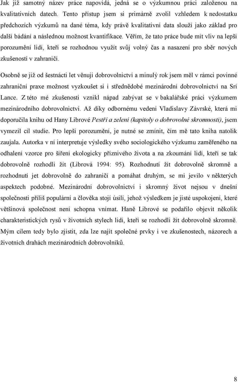 Věřím, že tato práce bude mít vliv na lepší porozumění lidí, kteří se rozhodnou využít svůj volný čas a nasazení pro sběr nových zkušeností v zahraničí.