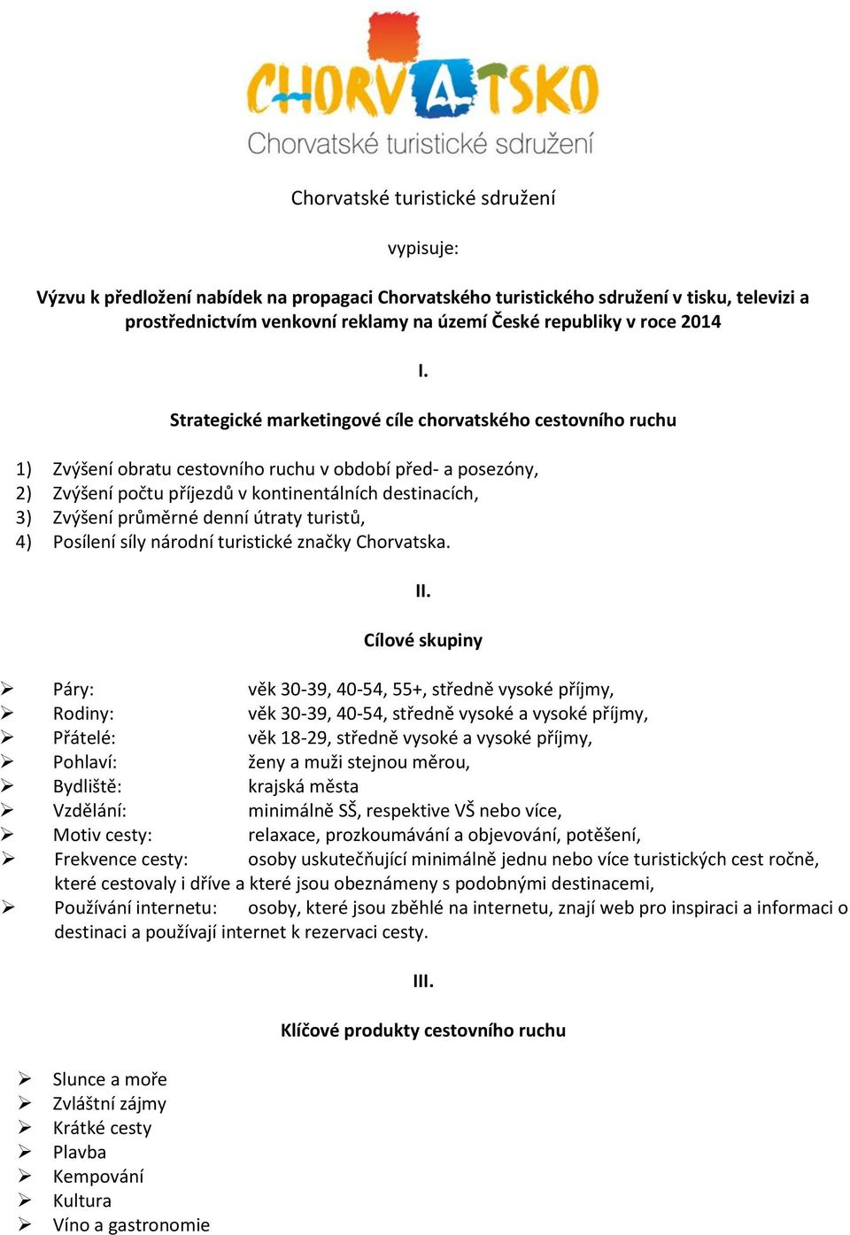 Strategické marketingové cíle chorvatského cestovního ruchu 1) Zvýšení obratu cestovního ruchu v období před- a posezóny, 2) Zvýšení počtu příjezdů v kontinentálních destinacích, 3) Zvýšení průměrné