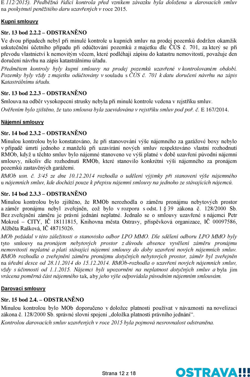 Předmětem kontroly byly kupní smlouvy na prodej pozemků uzavřené v kontrolovaném období. Pozemky byly vždy z majetku odúčtovány v souladu s ČÚS č.