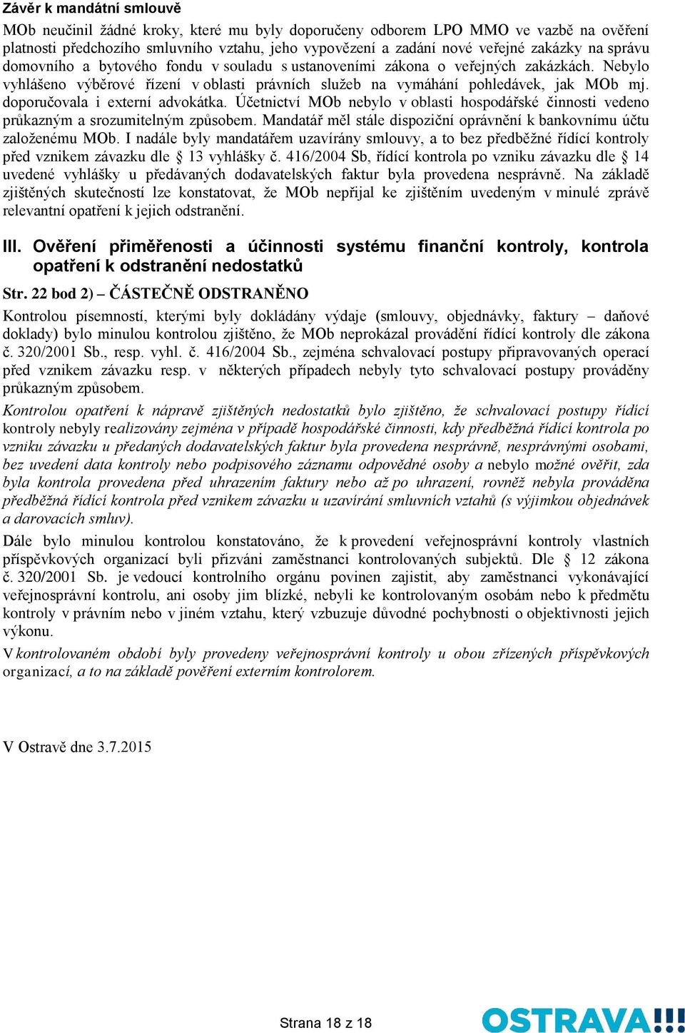 doporučovala i externí advokátka. Účetnictví MOb nebylo v oblasti hospodářské činnosti vedeno průkazným a srozumitelným způsobem.