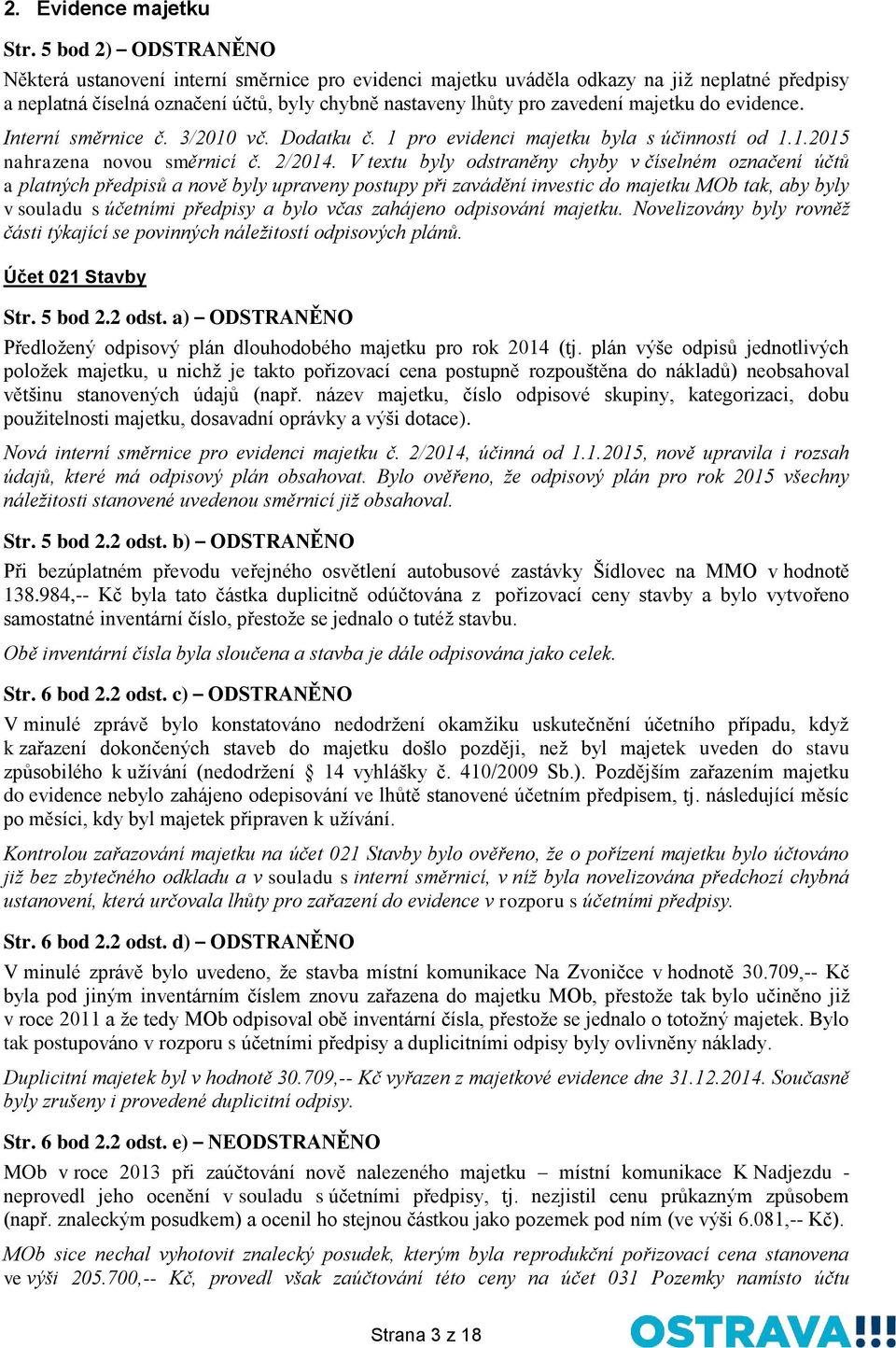 do evidence. Interní směrnice č. 3/2010 vč. Dodatku č. 1 pro evidenci majetku byla s účinností od 1.1.2015 nahrazena novou směrnicí č. 2/2014.