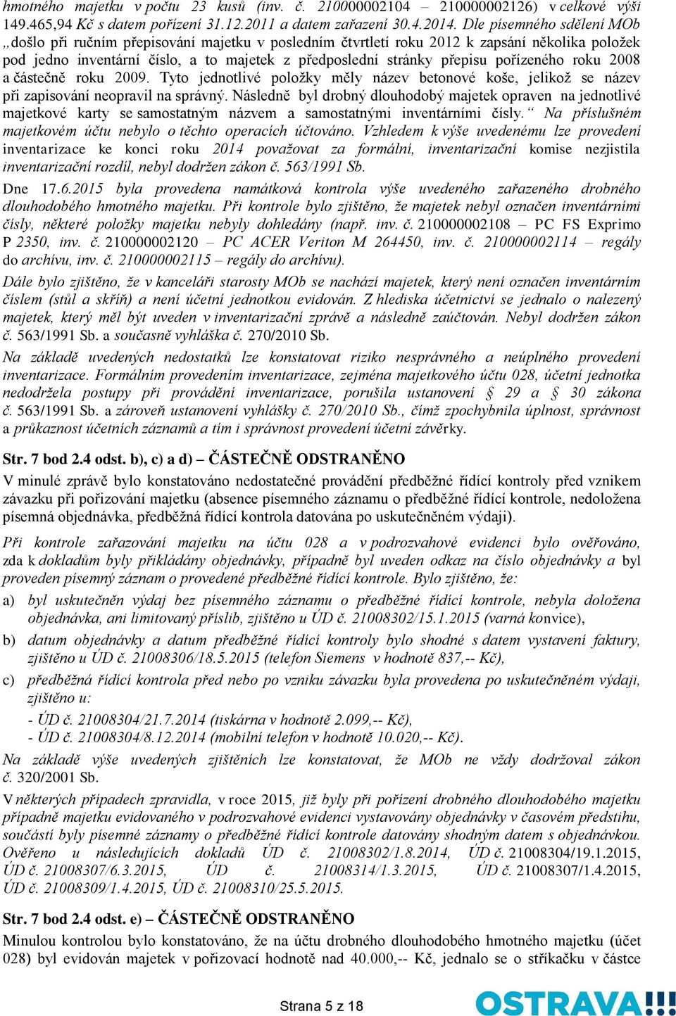 pořízeného roku 2008 a částečně roku 2009. Tyto jednotlivé položky měly název betonové koše, jelikož se název při zapisování neopravil na správný.