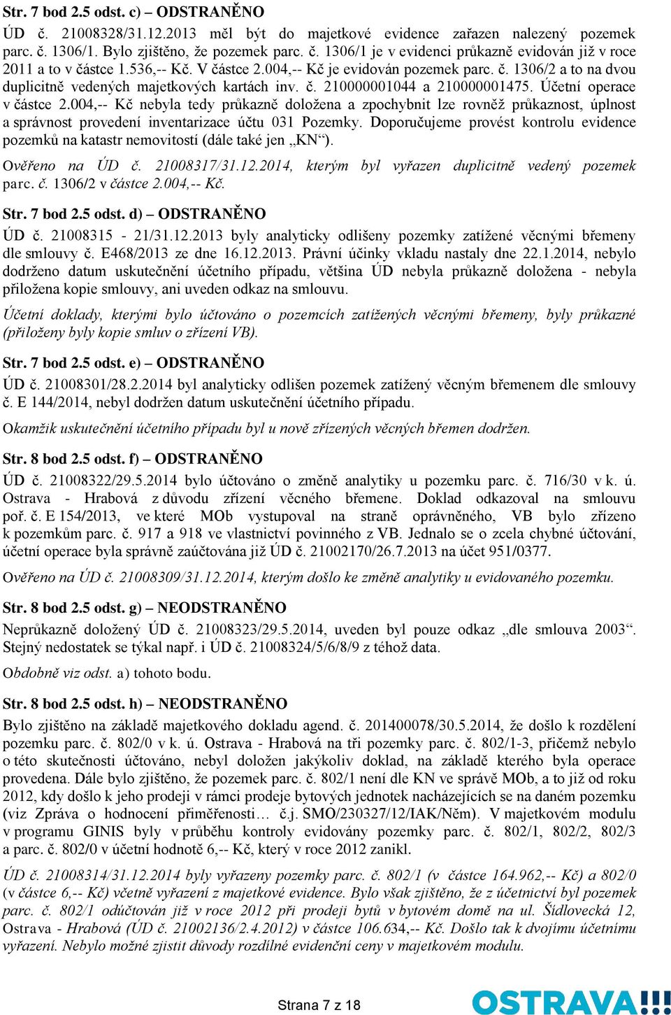 004,-- Kč nebyla tedy průkazně doložena a zpochybnit lze rovněž průkaznost, úplnost a správnost provedení inventarizace účtu 031 Pozemky.