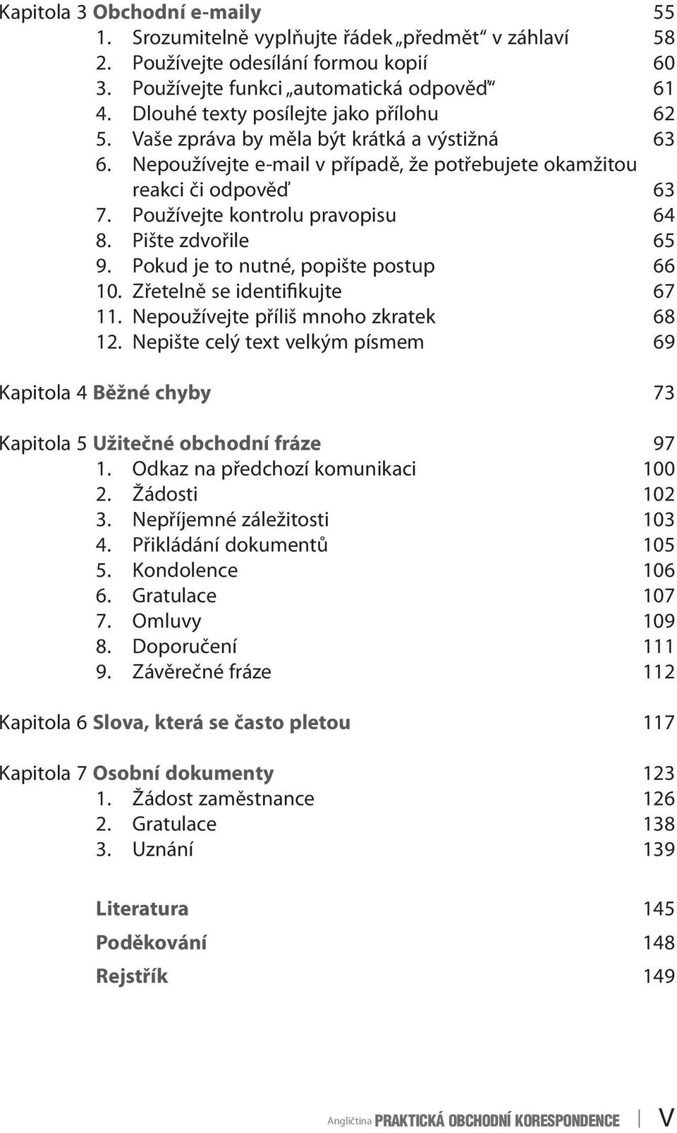 Používejte kontrolu pravopisu 64 8. Pište zdvořile 65 9. Pokud je to nutné, popište postup 66 10. Zřetelně se identifikujte 67 11. Nepoužívejte příliš mnoho zkratek 68 12.