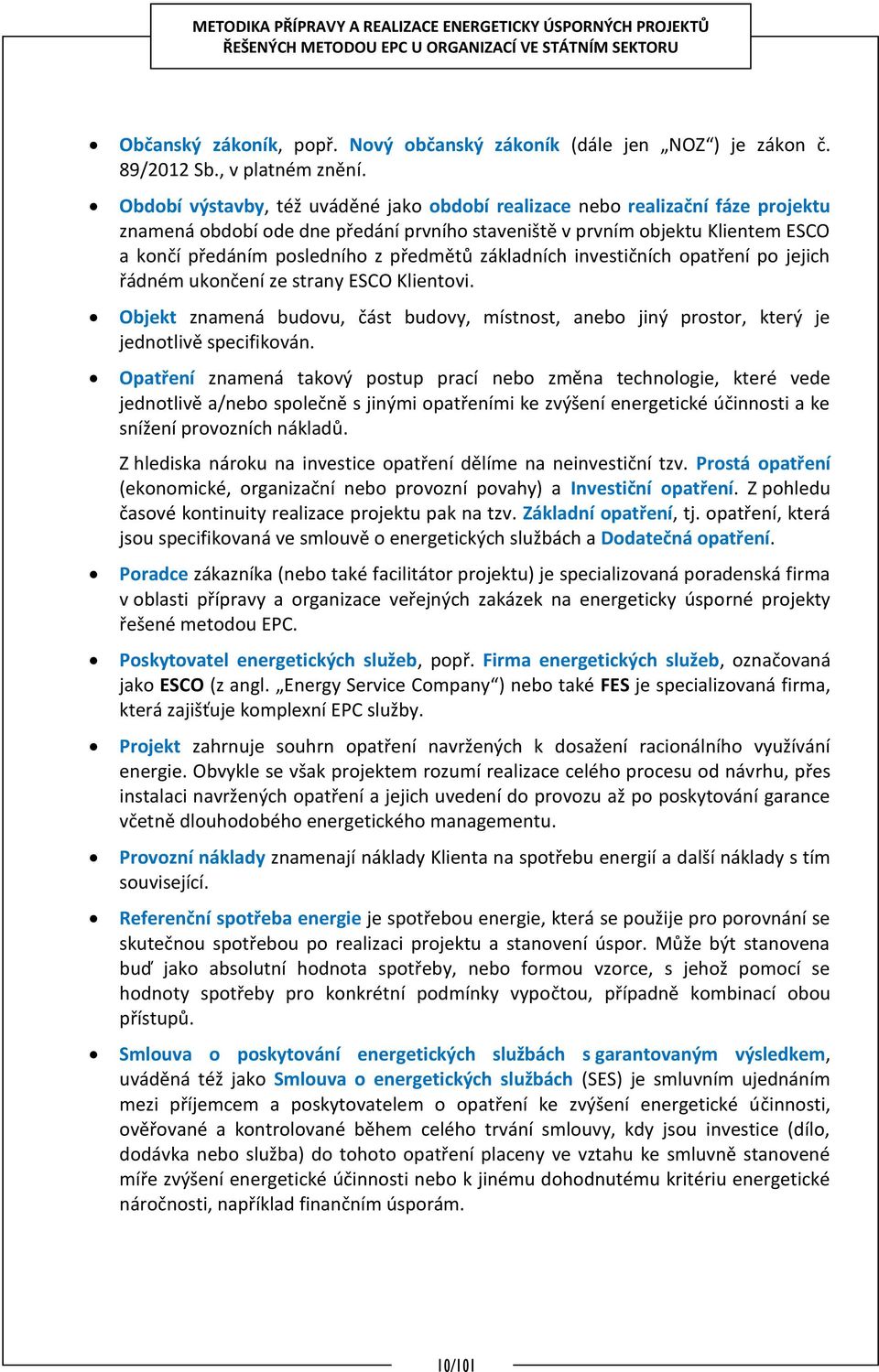 předmětů základních investičních opatření po jejich řádném ukončení ze strany ESCO Klientovi. Objekt znamená budovu, část budovy, místnost, anebo jiný prostor, který je jednotlivě specifikován.