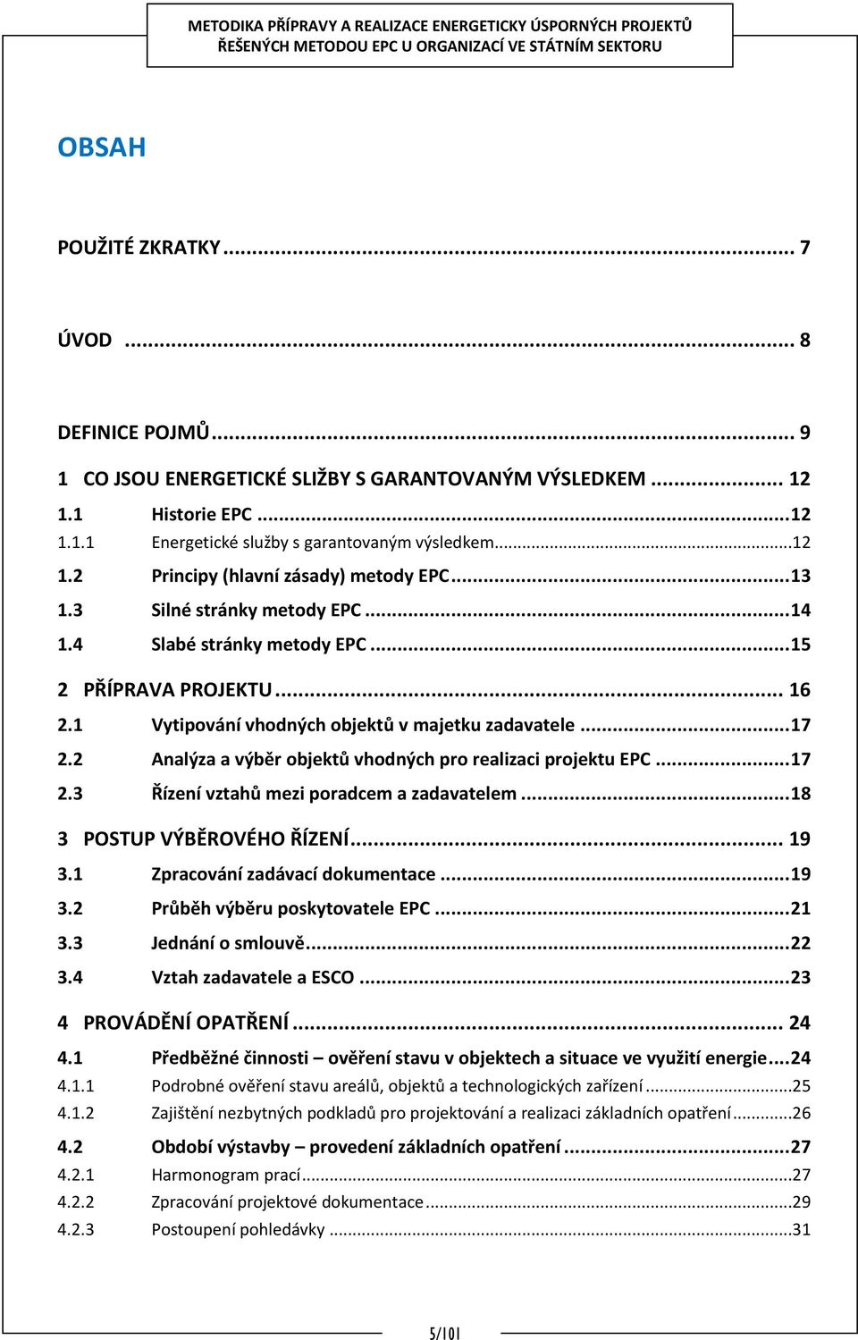 2 Analýza a výběr objektů vhodných pro realizaci projektu EPC... 17 2.3 Řízení vztahů mezi poradcem a zadavatelem... 18 3 POSTUP VÝBĚROVÉHO ŘÍZENÍ... 19 3.1 Zpracování zadávací dokumentace... 19 3.2 Průběh výběru poskytovatele EPC.