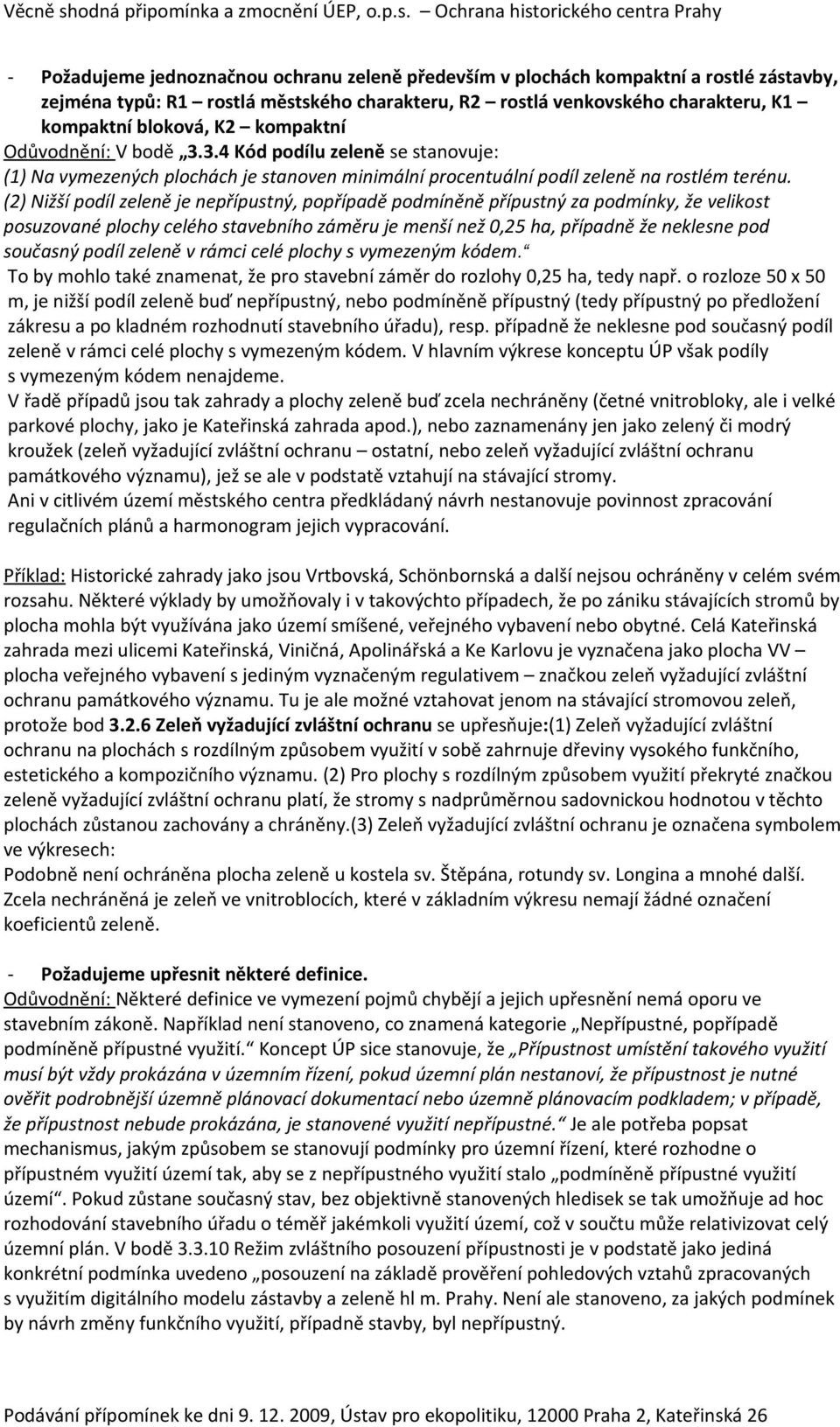 (2) Nižší podíl zeleně je nepřípustný, popřípadě podmíněně přípustný za podmínky, že velikost posuzované plochy celého stavebního záměru je menší než 0,25 ha, případně že neklesne pod současný podíl