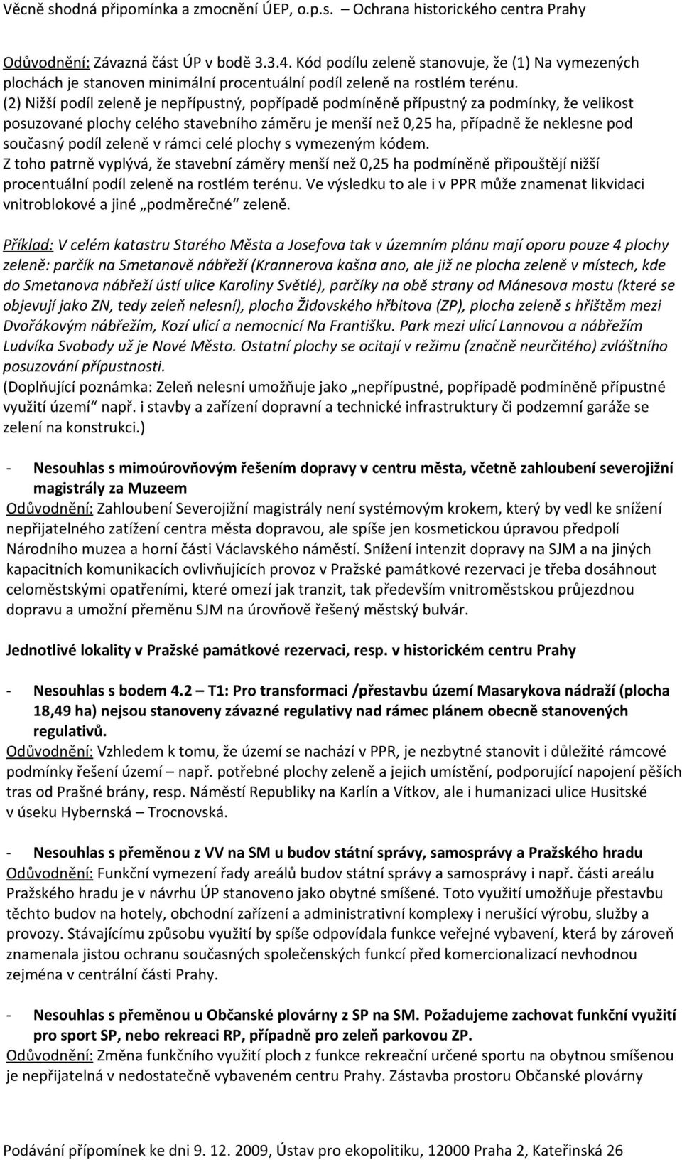 zeleně v rámci celé plochy s vymezeným kódem. Z toho patrně vyplývá, že stavební záměry menší než 0,25 ha podmíněně připouštějí nižší procentuální podíl zeleně na rostlém terénu.