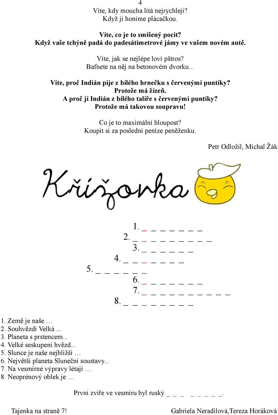 Co je to maximální hloupost? Koupit si za poslední peníze peněženku. Petr Odložil, Michal Žák 1. 2. 3. 4. 5. 6. 7. 8. 1. Země je naše 2. Souhvězdí Velká... 3. Planeta s prstencem... 4. Velké seskupení hvězd.