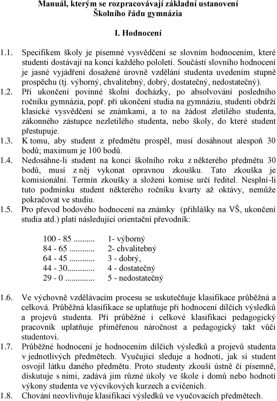 Součástí slovního hodnocení je jasné vyjádření dosažené úrovně vzdělání studenta uvedením stupně prospěchu (tj. výborný, chvalitebný, dobrý, dostatečný, nedostatečný). 1.2.