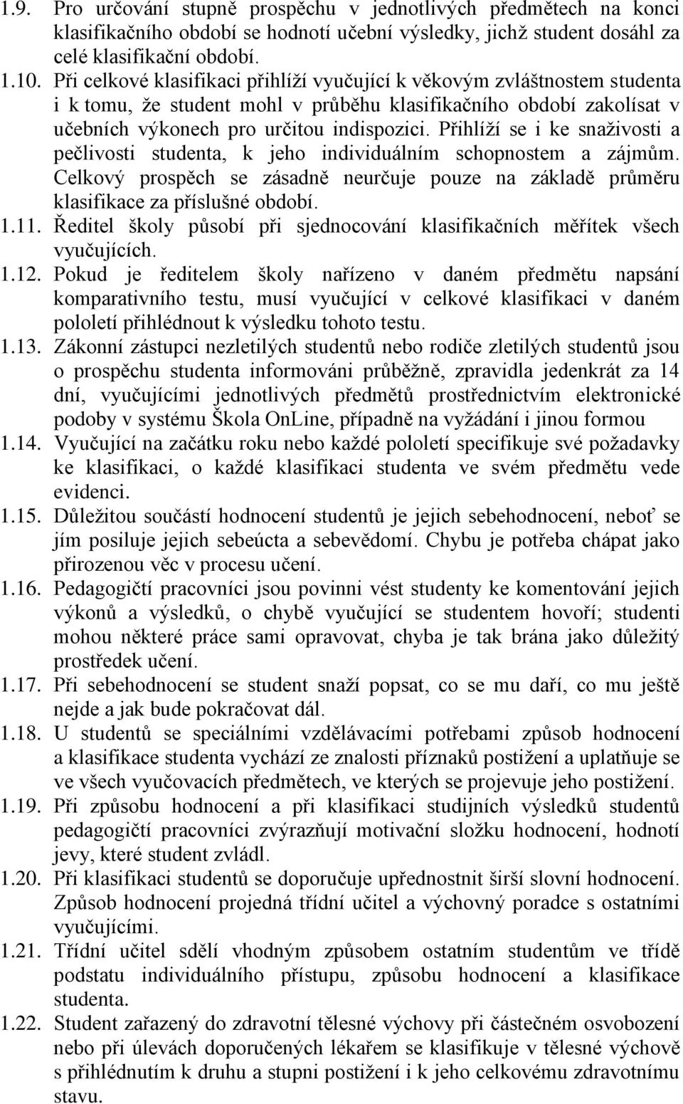 Přihlíží se i ke snaživosti a pečlivosti studenta, k jeho individuálním schopnostem a zájmům. Celkový prospěch se zásadně neurčuje pouze na základě průměru klasifikace za příslušné období. 1.11.