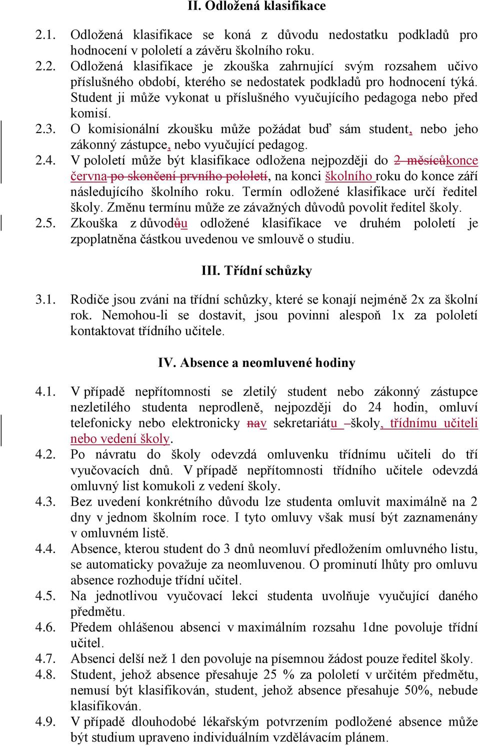 V pololetí může být klasifikace odložena nejpozději do 2 měsícůkonce června po skončení prvního pololetí, na konci školního roku do konce září následujícího školního roku.