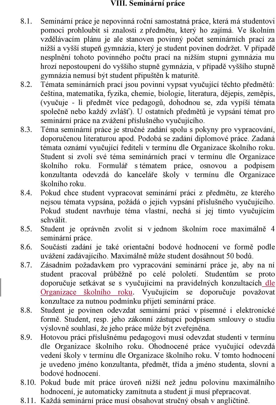 V případě nesplnění tohoto povinného počtu prací na nižším stupni gymnázia mu hrozí nepostoupení do vyššího stupně gymnázia, v případě vyššího stupně gymnázia nemusí být student připuštěn k maturitě.