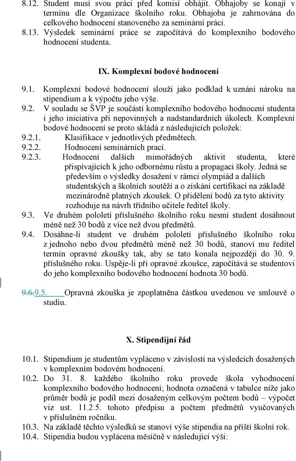 Komplexní bodové hodnocení slouží jako podklad k uznání nároku na stipendium a k výpočtu jeho výše. 9.2.