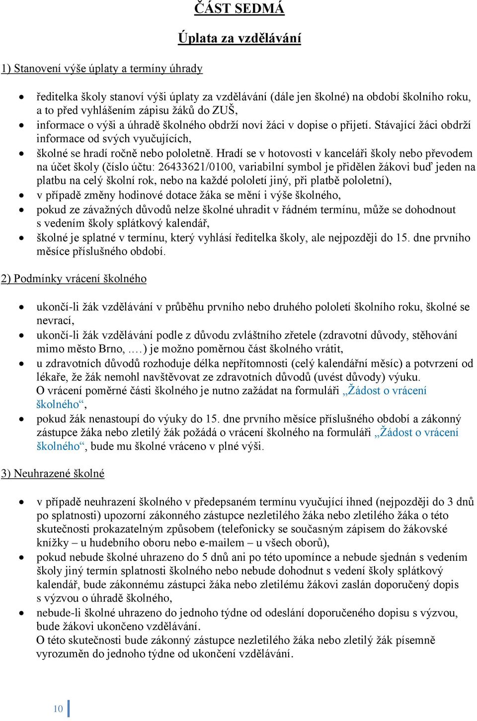 Hradí se v hotovosti v kanceláři školy nebo převodem na účet školy (číslo účtu: 26433621/0100, variabilní symbol je přidělen žákovi buď jeden na platbu na celý školní rok, nebo na každé pololetí