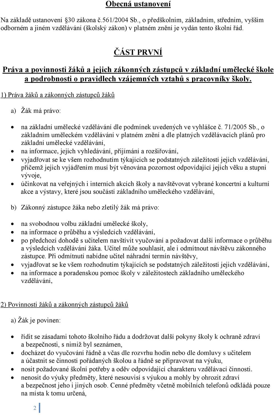 1) Práva žáků a zákonných zástupců žáků a) Žák má právo: na základní umělecké vzdělávání dle podmínek uvedených ve vyhlášce č. 71/2005 Sb.