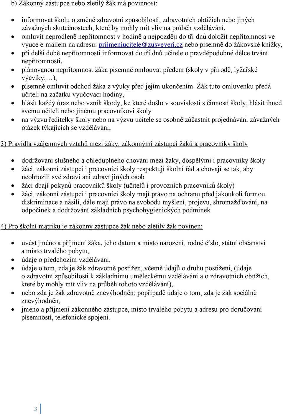 cz nebo písemně do žákovské knížky, při delší době nepřítomnosti informovat do tří dnů učitele o pravděpodobné délce trvání nepřítomnosti, plánovanou nepřítomnost žáka písemně omlouvat předem (školy