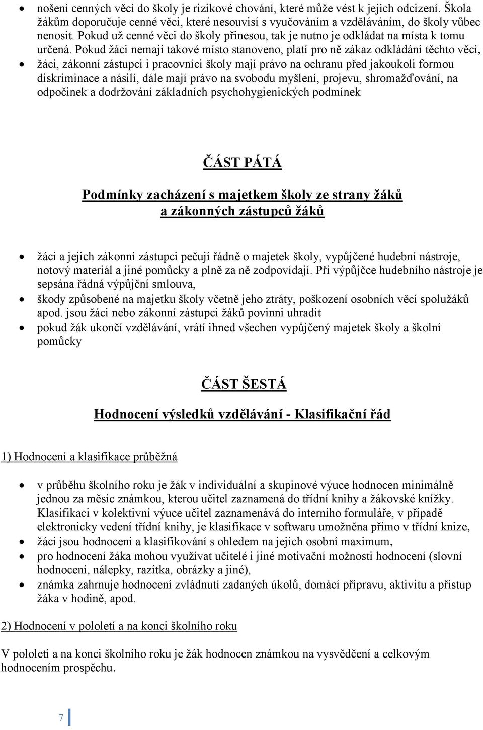 Pokud žáci nemají takové místo stanoveno, platí pro ně zákaz odkládání těchto věcí, žáci, zákonní zástupci i pracovníci školy mají právo na ochranu před jakoukoli formou diskriminace a násilí, dále