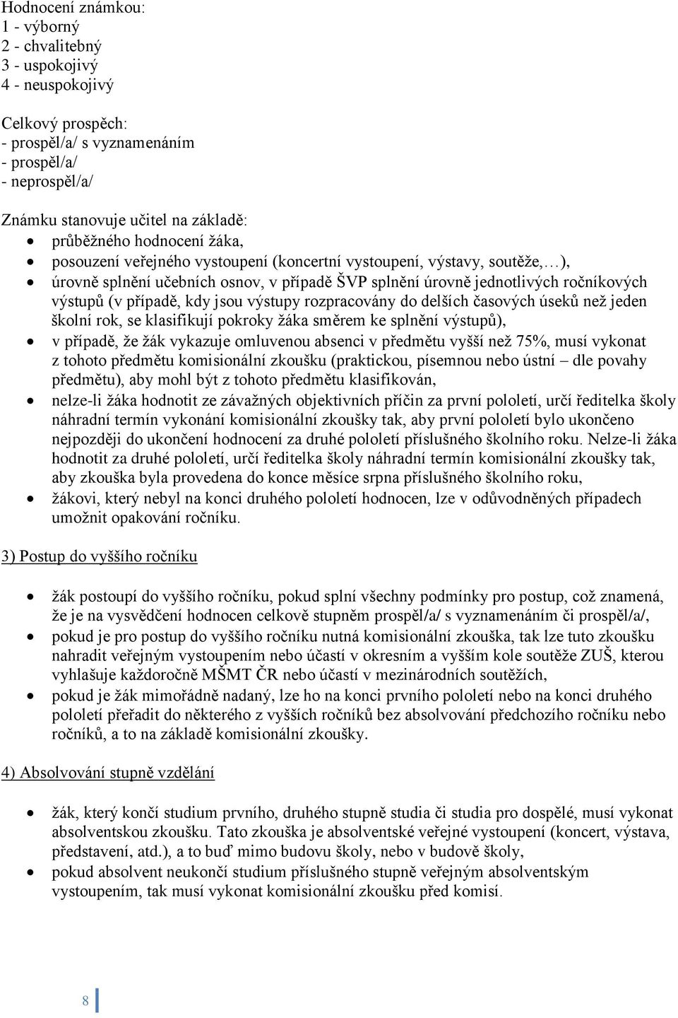 jsou výstupy rozpracovány do delších časových úseků než jeden školní rok, se klasifikují pokroky žáka směrem ke splnění výstupů), v případě, že žák vykazuje omluvenou absenci v předmětu vyšší než