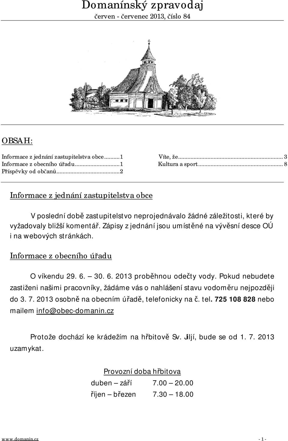 Zápisy z jednání jsou umístěné na vývěsní desce OÚ i na webových stránkách. Informace z obecního úřadu O víkendu 29. 6. 30. 6. 2013 proběhnou odečty vody.