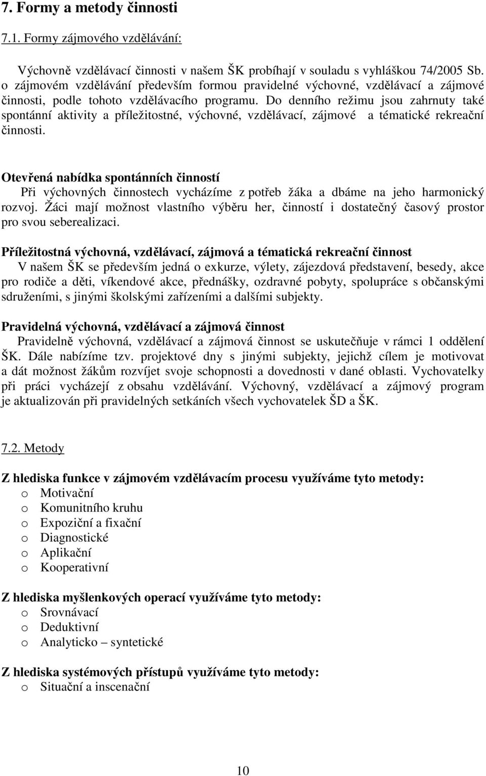 Do denního režimu jsou zahrnuty také spontánní aktivity a příležitostné, výchovné, vzdělávací, zájmové a tématické rekreační činnosti.