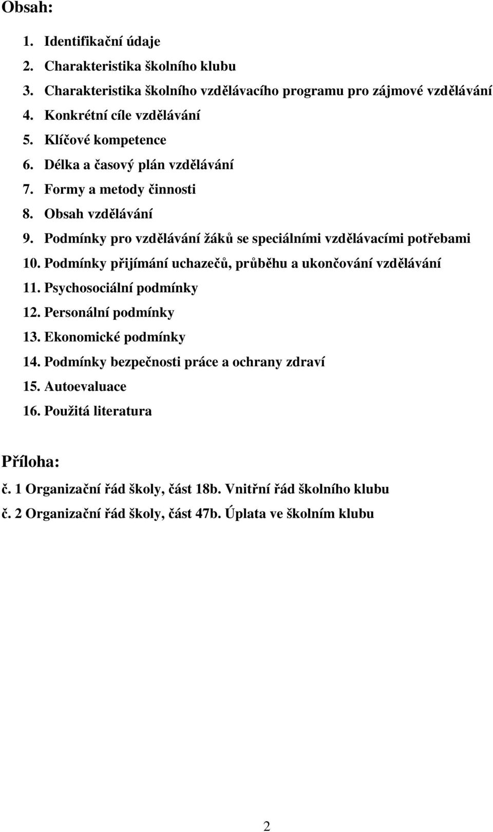 Podmínky přijímání uchazečů, průběhu a ukončování vzdělávání 11. Psychosociální podmínky 12. Personální podmínky 13. Ekonomické podmínky 14.